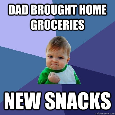 dad brought home groceries new snacks  Success Kid