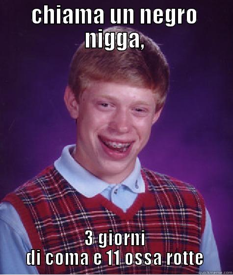 CHIAMA UN NEGRO NIGGA, 3 GIORNI DI COMA E 11 OSSA ROTTE Bad Luck Brian