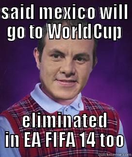 Bad Luck Mexican - SAID MEXICO WILL GO TO WORLDCUP ELIMINATED IN EA FIFA 14 TOO Misc