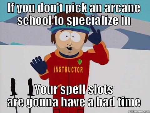 IF YOU DON'T PICK AN ARCANE SCHOOL TO SPECIALIZE IN YOUR SPELL SLOTS ARE GONNA HAVE A BAD TIME Youre gonna have a bad time