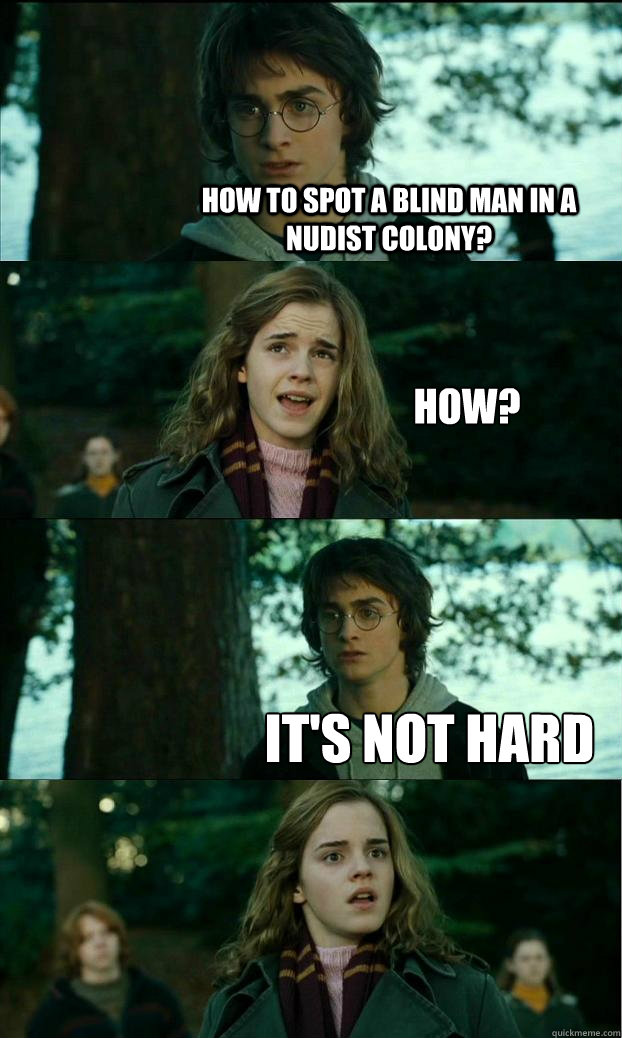 How to spot a blind man in a nudist colony? How? It's not hard  Horny