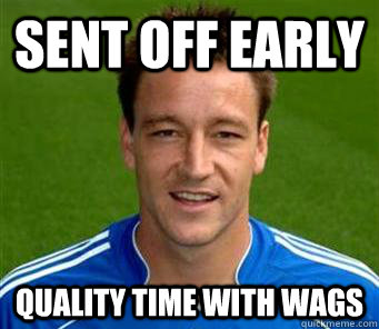 Sent Off Early Quality Time With wags - Sent Off Early Quality Time With wags  John Terry fact