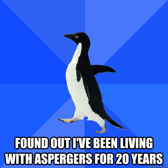  Found out I've been living with aspergers for 20 years  Socially Awkward Penguin
