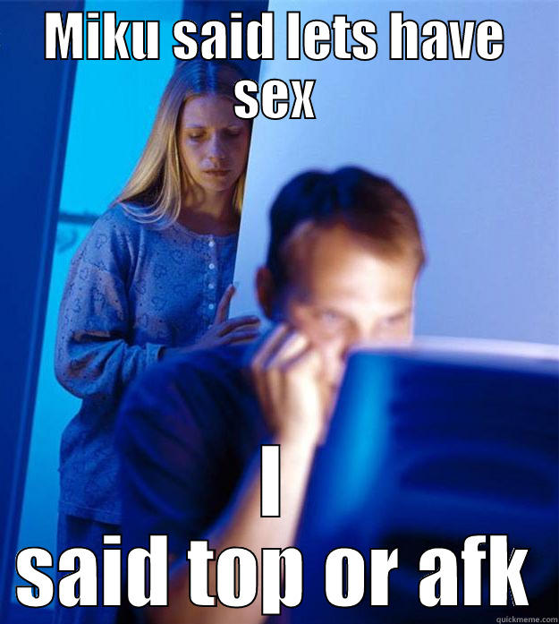 MIKU SAID LETS HAVE SEX I SAID TOP OR AFK Redditors Wife