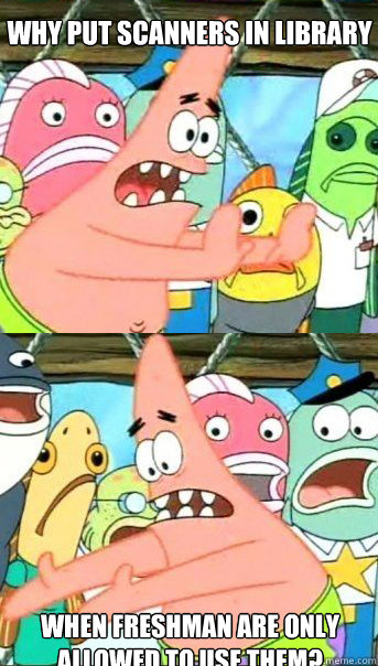 Why put scanners in library when freshman are only allowed to use them?  Patrick star valentines day reversal