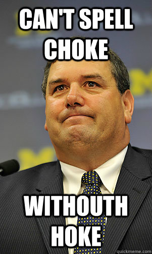 can't spell Choke withouth hoke - can't spell Choke withouth hoke  Sad Brady Hoke