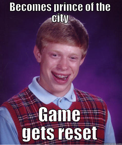 BECOMES PRINCE OF THE CITY GAME GETS RESET Bad Luck Brian