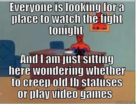 EVERYONE IS LOOKING FOR A PLACE TO WATCH THE FIGHT TONIGHT  AND I AM JUST SITTING HERE WONDERING WHETHER TO CREEP OLD FB STATUSES OR PLAY VIDEO GAMES   Spiderman Desk