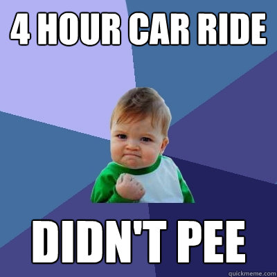 4 hour car ride didn't pee  Success Kid