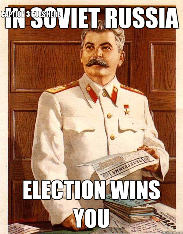 In Soviet russia     Election wins YOU Caption 3 goes here - In Soviet russia     Election wins YOU Caption 3 goes here  Soviet Russia