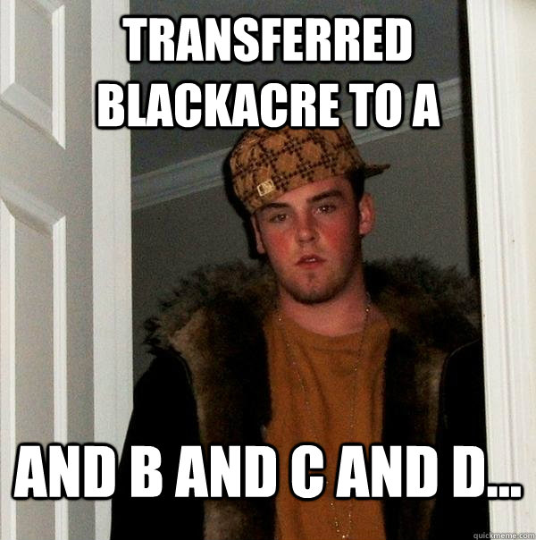 Transferred Blackacre to A And B and C and D...  Scumbag Steve
