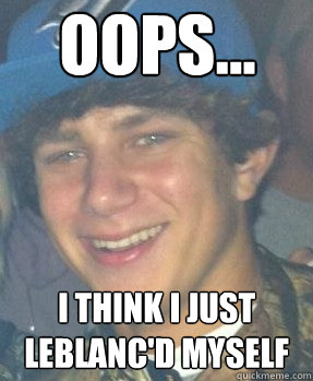 oops... I think I just LeBlanc'd Myself  LeBlanc