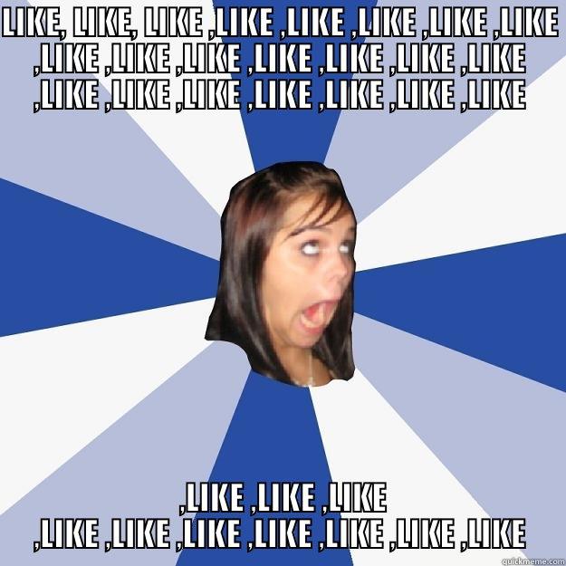 LIKE, LIKE, LIKE ,LIKE ,LIKE ,LIKE ,LIKE ,LIKE ,LIKE ,LIKE ,LIKE ,LIKE ,LIKE ,LIKE ,LIKE ,LIKE ,LIKE ,LIKE ,LIKE ,LIKE ,LIKE ,LIKE  ,LIKE ,LIKE ,LIKE ,LIKE ,LIKE ,LIKE ,LIKE ,LIKE ,LIKE ,LIKE Annoying Facebook Girl