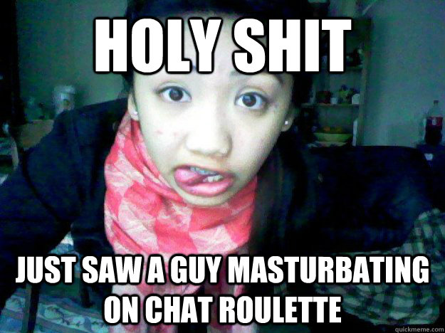 holy shit just saw a guy masturbating on chat roulette - holy shit just saw a guy masturbating on chat roulette  sdhfjfh
