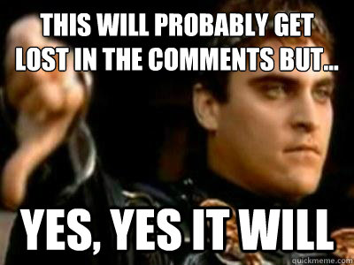 This will probably get lost in the comments but... Yes, Yes it will  Downvoting Roman