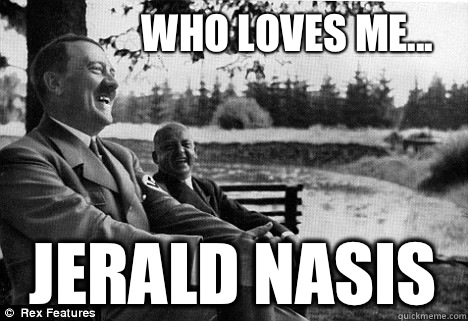 Who loves me...
 Jerald nasis  Friendly Adolf Hitler