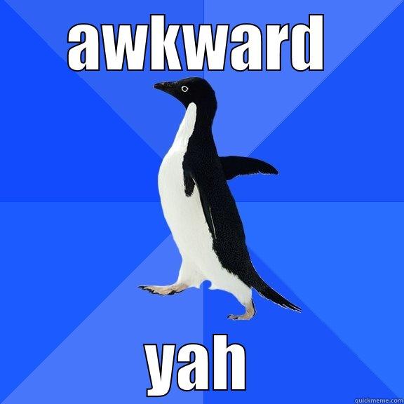 AWKWARD YAH Socially Awkward Penguin