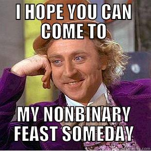 I HOPE YOU CAN COME TO MY NONBINARY FEAST SOMEDAY Condescending Wonka