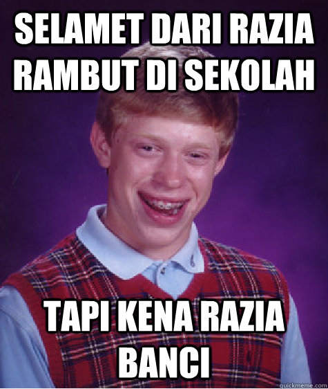 selamet dari razia rambut di sekolah tapi kena razia banci  Bad Luck Brian