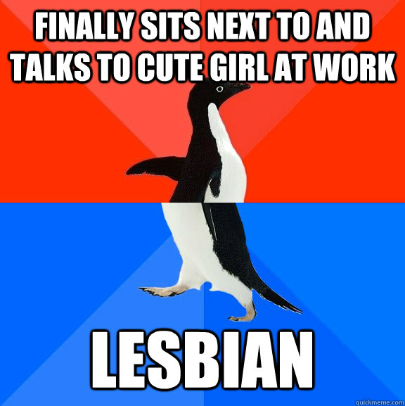 Finally sits next to and talks to cute girl at work Lesbian - Finally sits next to and talks to cute girl at work Lesbian  Socially Awesome Awkward Penguin