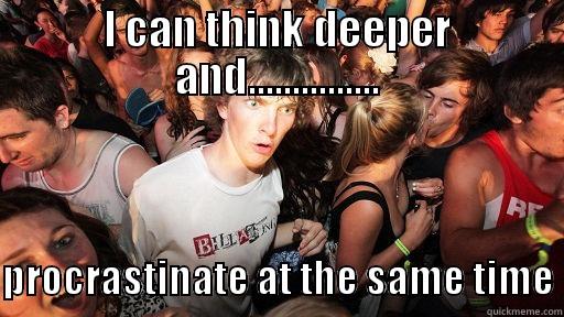 I CAN THINK DEEPER AND...............  PROCRASTINATE AT THE SAME TIME Sudden Clarity Clarence