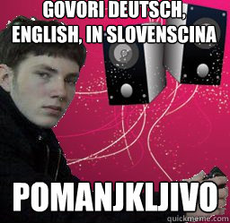 Govori Deutsch, English, in Slovenscina pomanjkljivo  