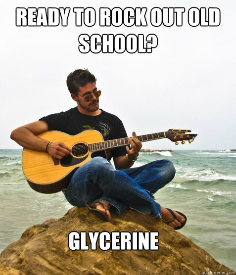 Ready to rock out old school? Glycerine - Ready to rock out old school? Glycerine  Douchebag Guitarist