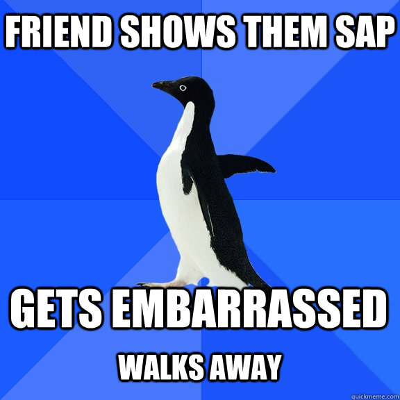 Friend shows them SAP Gets embarrassed  Walks away  Socially Awkward Penguin