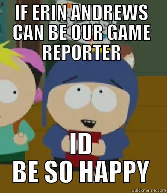 Erin Andrews - IF ERIN ANDREWS CAN BE OUR GAME REPORTER ID BE SO HAPPY Craig - I would be so happy