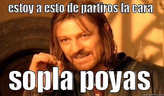 ESTOY A ESTO DE PARTIROS LA CARA SOPLA POYAS Boromir