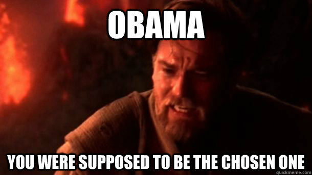 Obama YOU WERE supposed to be THE CHOSEN ONE - Obama YOU WERE supposed to be THE CHOSEN ONE  chosenone