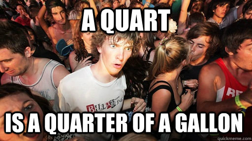 A quart is a quarter of a gallon  Sudden Clarity Clarence