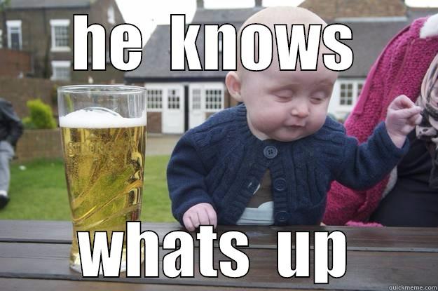 HE  KNOWS WHATS  UP drunk baby