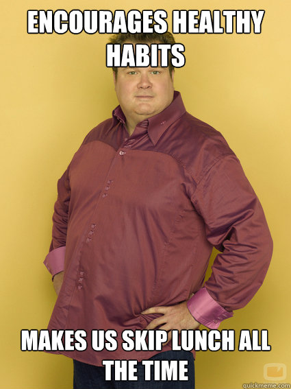 Encourages healthy habits Makes us skip lunch all the time  Cam Tucker