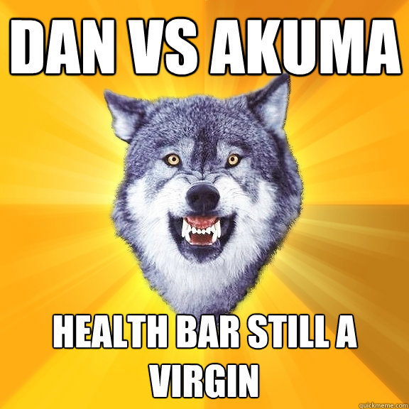 DAN VS AKUMA HEALTH BAR STILL A VIRGIN - DAN VS AKUMA HEALTH BAR STILL A VIRGIN  Courage Wolf