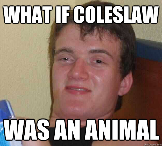 what if coleslaw was an animal  10 Guy