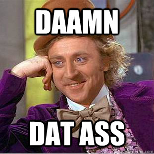 DAAMN DAT ASS  Creepy Wonka