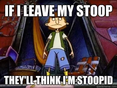 If I leave my stoop they'll think I'm stoopid - If I leave my stoop they'll think I'm stoopid  Stoop Kid