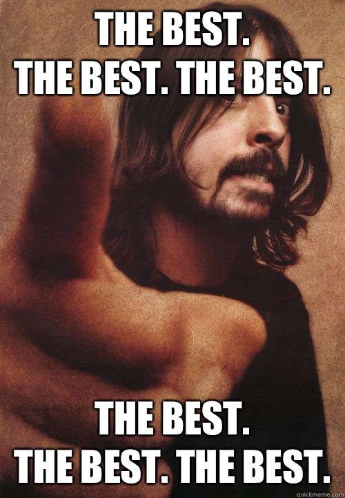 The best. 
The best. The best.  The best. 
The best. The best.   Dave Grohl