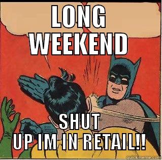 LONG WEEKEND SHUT UP IM IN RETAIL!! Slappin Batman
