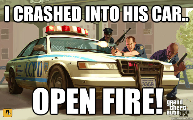I crashed into his car.. OPEN FIRE!  GTA Cop