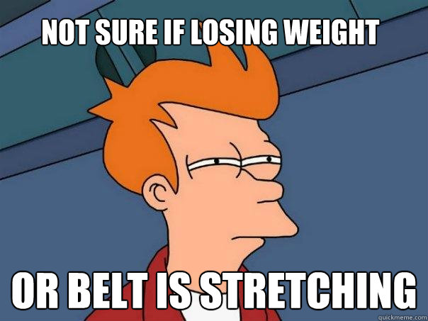 Not sure if losing weight Or belt is stretching  Futurama Fry