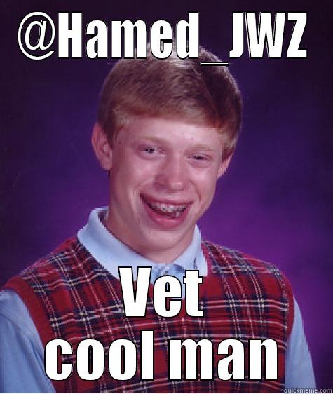 @HAMED_JWZ VET COOL MAN Bad Luck Brian