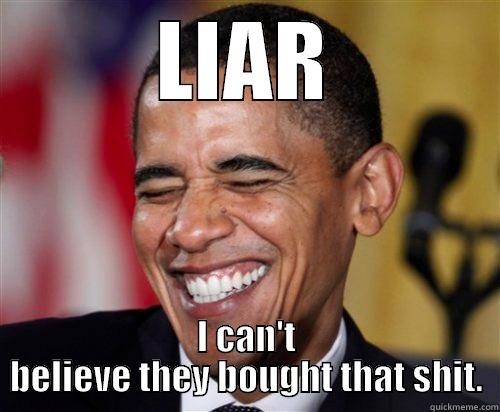 Liar $ - LIAR I CAN'T BELIEVE THEY BOUGHT THAT SHIT. Scumbag Obama