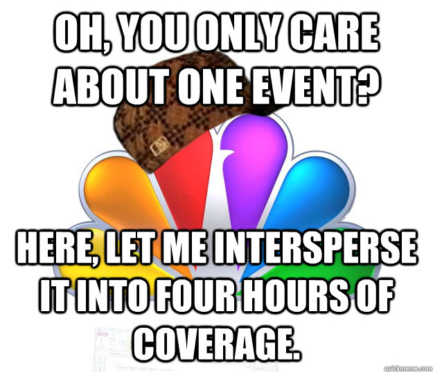 Oh, you only care about one event? Here, let me intersperse it into four hours of coverage.  Scumbag NBC nbcfail