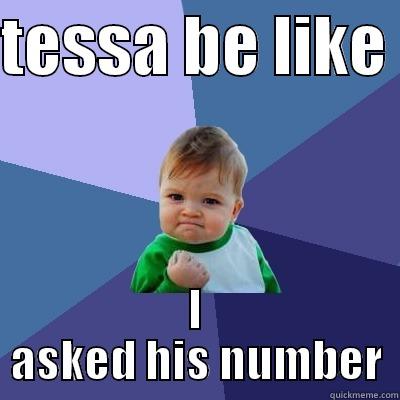 tessa be like  - TESSA BE LIKE  I ASKED HIS NUMBER Success Kid