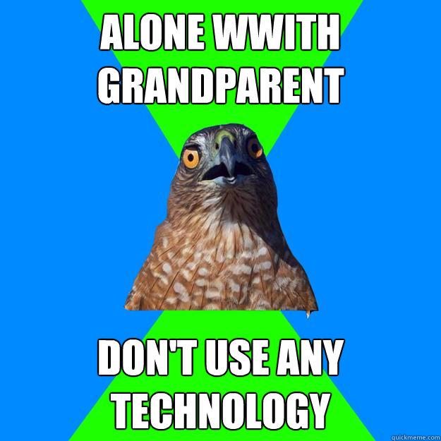 Alone Wwith grandparent  don't use any technology - Alone Wwith grandparent  don't use any technology  Hawkward