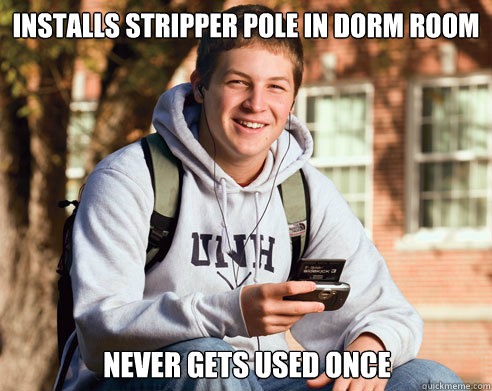 installs stripper pole in dorm room never gets used once  College Freshman