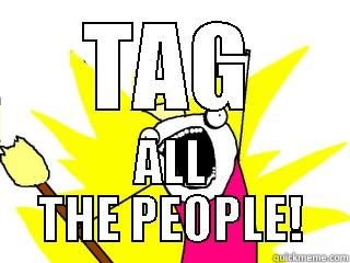 TAG ALL THE PEOPLE! All The Things