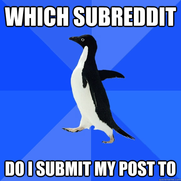 which subreddit do i submit my post to  Socially Awkward Penguin